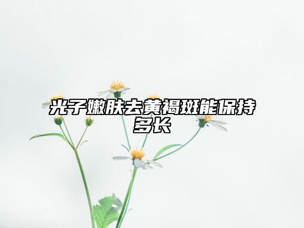 光子嫩肤去黄褐斑能保持多长