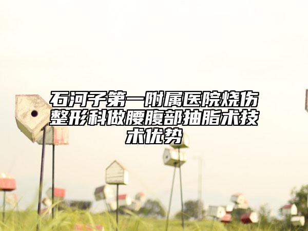 石河子第一附属医院烧伤整形科做腰腹部抽脂术技术优势