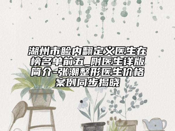 湖州市睑内翻定义医生在榜名单前五_附医生详版简介-张潮整形医生价格案例同步揭晓