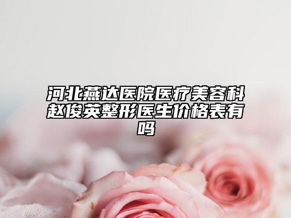 河北燕达医院医疗美容科赵俊英整形医生价格表有吗