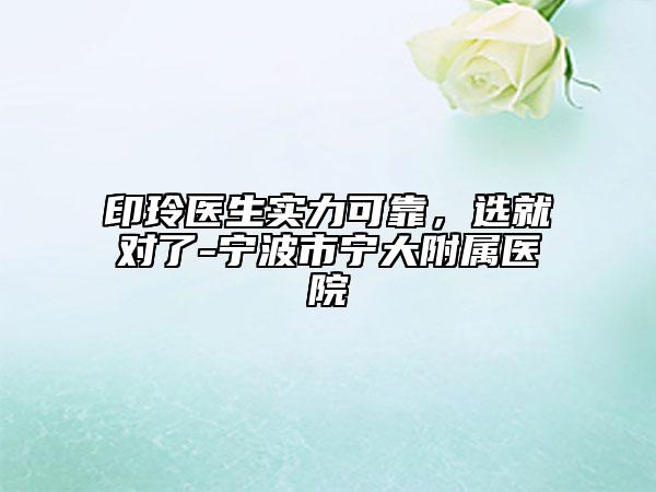 印玲医生实力可靠，选就对了-宁波市宁大附属医院