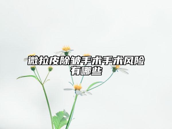 微拉皮除皱手术手术风险有哪些