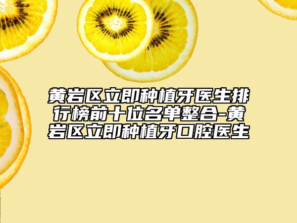 黄岩区立即种植牙医生排行榜前十位名单整合-黄岩区立即种植牙口腔医生
