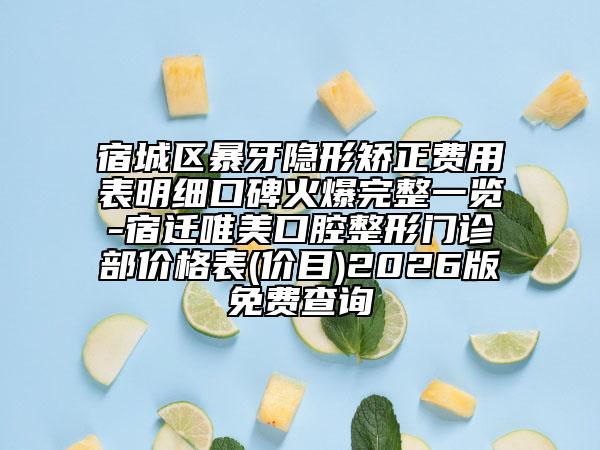 宿城区暴牙隐形矫正费用表明细口碑火爆完整一览-宿迁唯美口腔整形门诊部价格表(价目)2026版免费查询