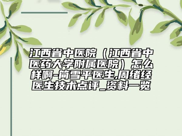 江西省中医院（江西省中医药大学附属医院）怎么样啊-简雪平医生,周绪经医生技术点评_资料一览