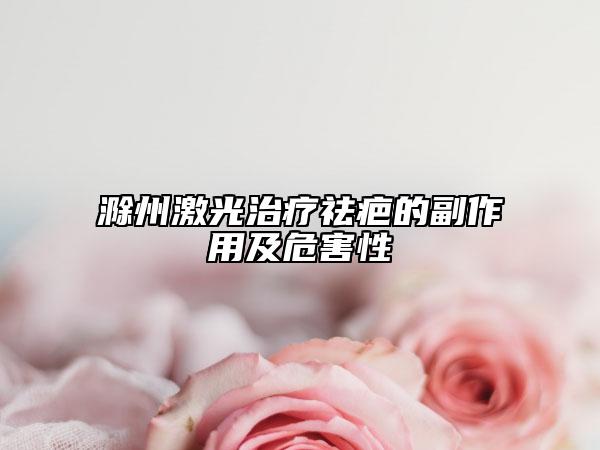 滁州激光治疗祛疤的副作用及危害性