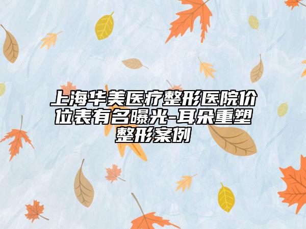 上海华美医疗整形医院价位表有名曝光-耳朵重塑整形案例