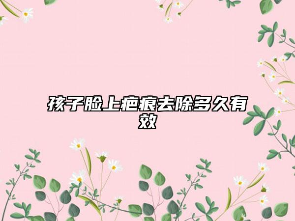 孩子脸上疤痕去除多久有效