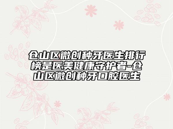 仓山区微创种牙医生排行榜是医美健康守护者-仓山区微创种牙口腔医生