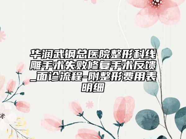 华润武钢总医院整形科线雕手术失败修复手术反馈_面诊流程-附整形费用表明细