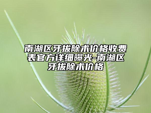 南湖区牙拔除术价格收费表官方详细曝光-南湖区牙拔除术价格