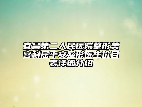 宜昌第二人民医院整形美容科屈平安整形医生价目表详细介绍