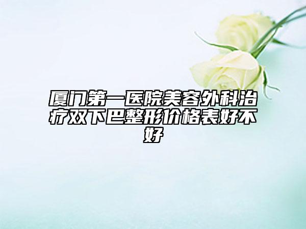 厦门第一医院美容外科治疗双下巴整形价格表好不好