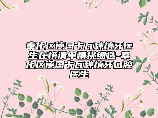 奉化区德国卡瓦种植牙医生在榜清单精挑细选-奉化区德国卡瓦种植牙口腔医生