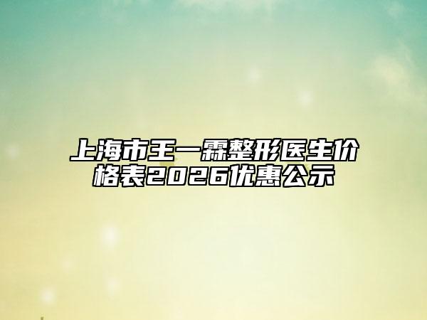 上海市王一霖整形医生价格表2026优惠公示