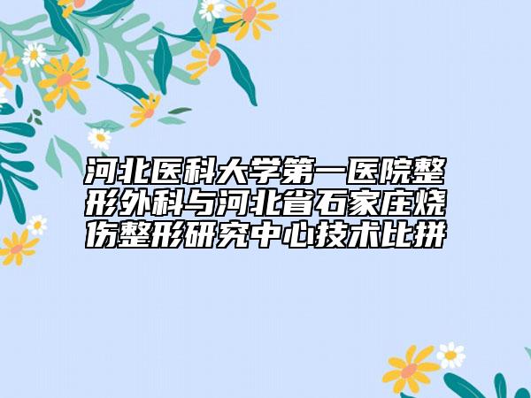 河北医科大学第一医院整形外科与河北省石家庄烧伤整形研究中心技术比拼