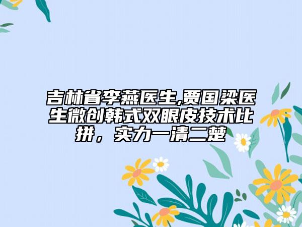 吉林省李燕医生,贾国梁医生微创韩式双眼皮技术比拼，实力一清二楚