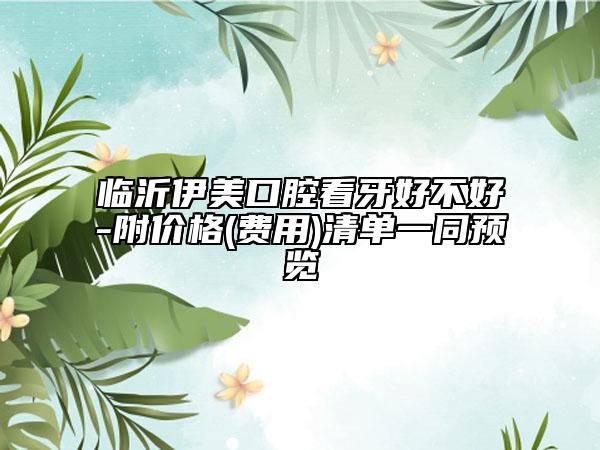 临沂伊美口腔看牙好不好-附价格(费用)清单一同预览