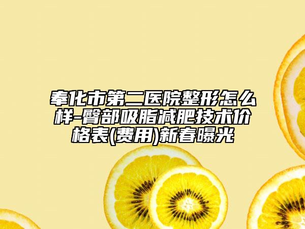 奉化市第二医院整形怎么样-臀部吸脂减肥技术价格表(费用)新春曝光