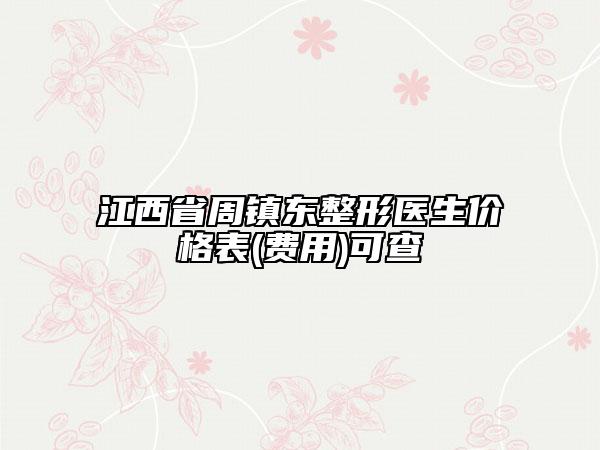 江西省周镇东整形医生价格表(费用)可查