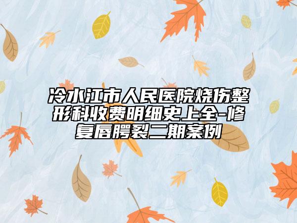 冷水江市人民医院烧伤整形科收费明细史上全-修复唇腭裂二期案例