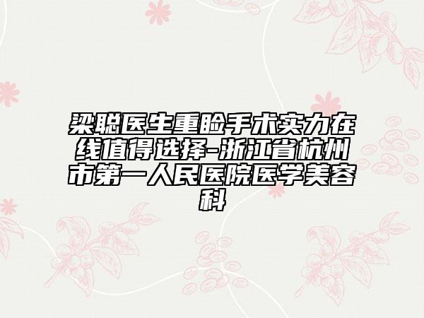梁聪医生重睑手术实力在线值得选择-浙江省杭州市第一人民医院医学美容科