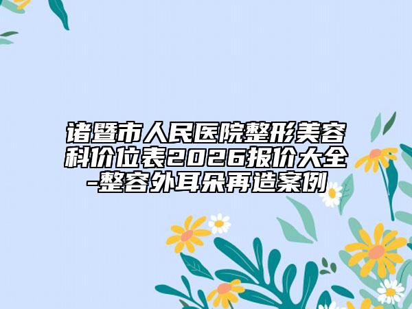 诸暨市人民医院整形美容科价位表2026报价大全-整容外耳朵再造案例