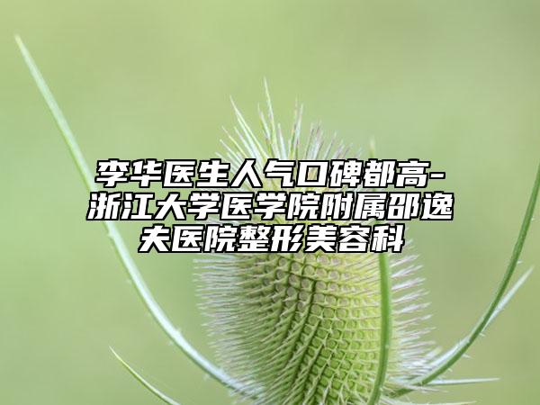 李华医生人气口碑都高-浙江大学医学院附属邵逸夫医院整形美容科