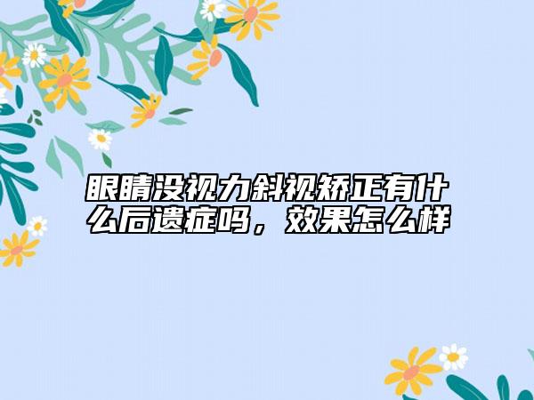 眼睛没视力斜视矫正有什么后遗症吗，效果怎么样