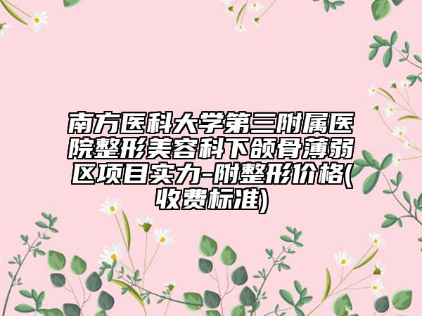 南方医科大学第三附属医院整形美容科下颌骨薄弱区项目实力-附整形价格(收费标准)
