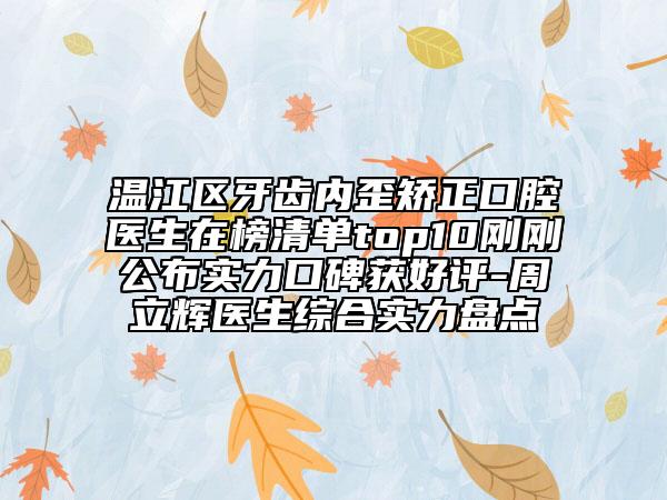 温江区牙齿内歪矫正口腔医生在榜清单top10刚刚公布实力口碑获好评-周立辉医生综合实力盘点