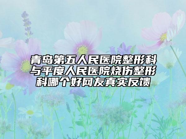 青岛第五人民医院整形科与平度人民医院烧伤整形科哪个好网友真实反馈