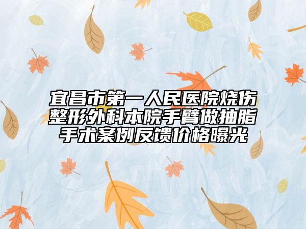 宜昌市第一人民医院烧伤整形外科本院手臂做抽脂手术案例反馈价格曝光