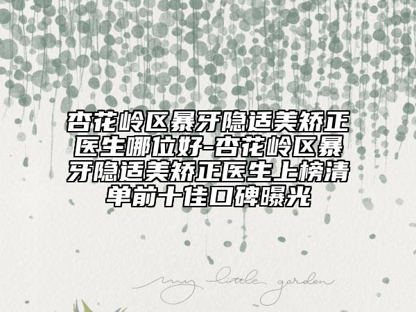 杏花岭区暴牙隐适美矫正医生哪位好-杏花岭区暴牙隐适美矫正医生上榜清单前十佳口碑曝光