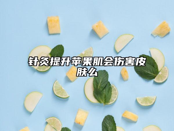 针灸提升苹果肌会伤害皮肤么