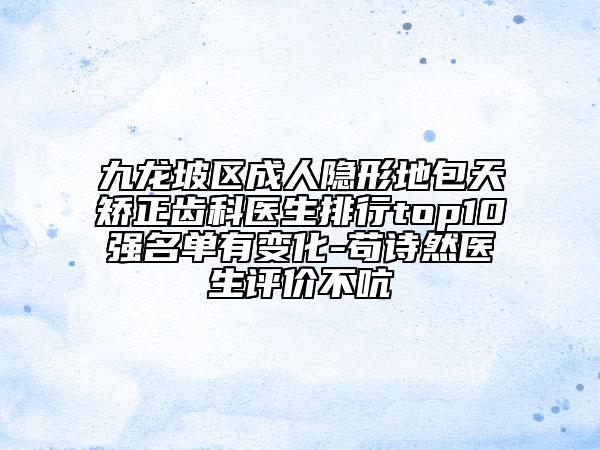 九龙坡区成人隐形地包天矫正齿科医生排行top10强名单有变化-苟诗然医生评价不吭