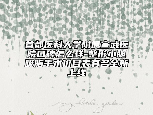 首都医科大学附属宣武医院口碑怎么样-整形小腿吸脂手术价目表有名全新上线