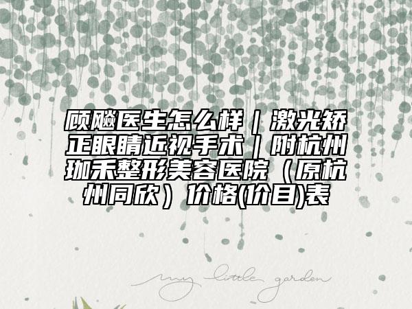 顾飚医生怎么样｜激光矫正眼睛近视手术｜附杭州珈禾整形美容医院（原杭州同欣）价格(价目)表