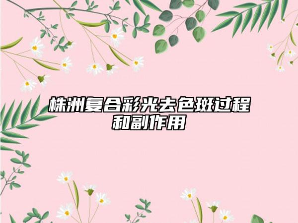 株洲复合彩光去色斑过程和副作用