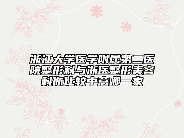 浙江大学医学附属第二医院整形科与浙医整形美容科你比较中意哪一家