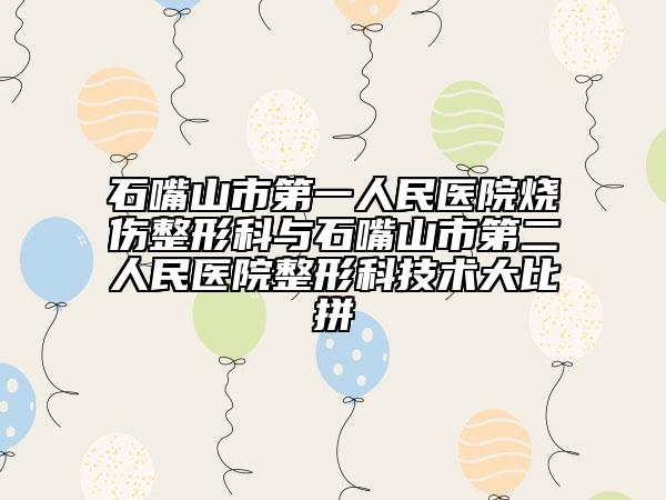 石嘴山市第一人民医院烧伤整形科与石嘴山市第二人民医院整形科技术大比拼