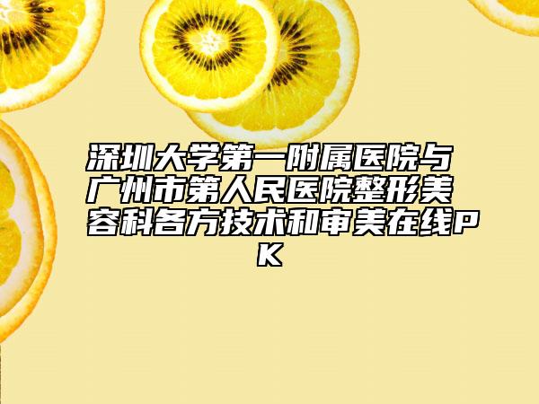 深圳大学第一附属医院与广州市第人民医院整形美容科各方技术和审美在线PK