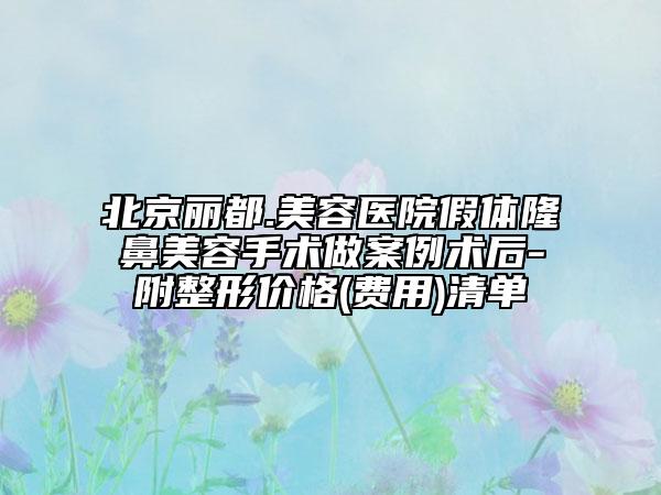 北京丽都.美容医院假体隆鼻美容手术做案例术后-附整形价格(费用)清单