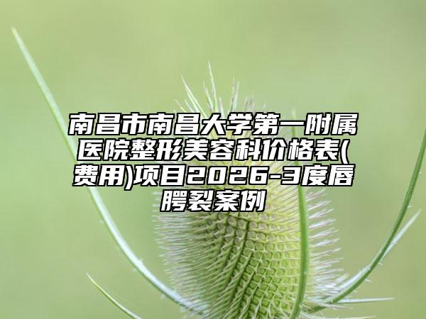 南昌市南昌大学第一附属医院整形美容科价格表(费用)项目2026-3度唇腭裂案例