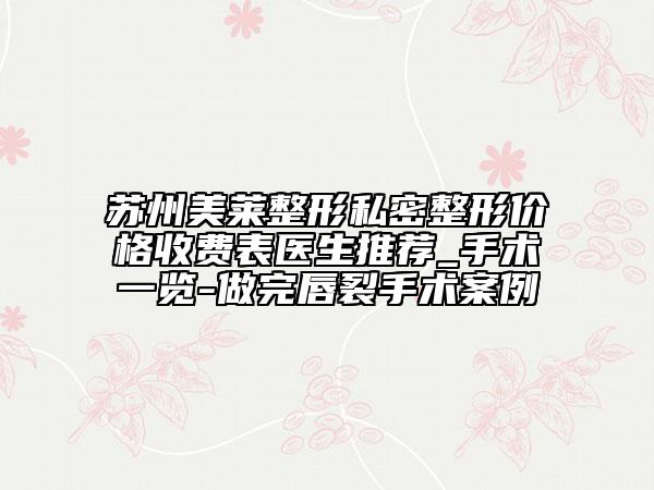 苏州美莱整形私密整形价格收费表医生推荐_手术一览-做完唇裂手术案例