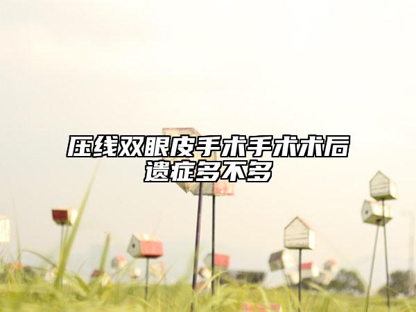 压线双眼皮手术手术术后遗症多不多