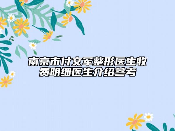 南京市付文军整形医生收费明细医生介绍参考