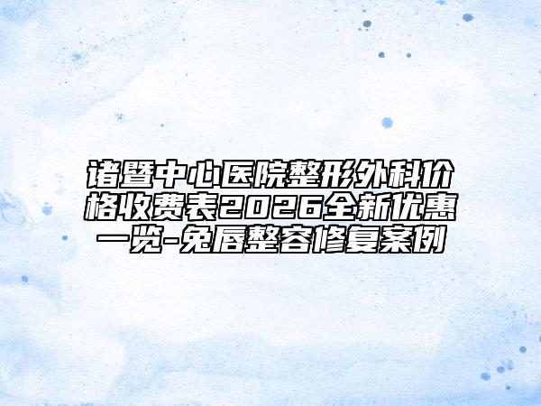诸暨中心医院整形外科价格收费表2026全新优惠一览-兔唇整容修复案例