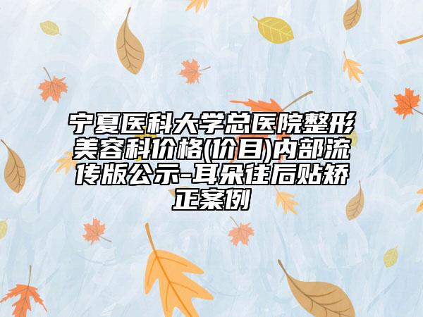 宁夏医科大学总医院整形美容科价格(价目)内部流传版公示-耳朵往后贴矫正案例