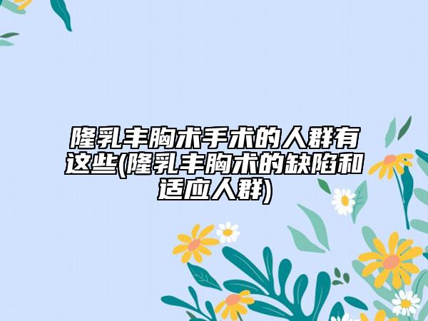隆乳丰胸术手术的人群有这些(隆乳丰胸术的缺陷和适应人群)